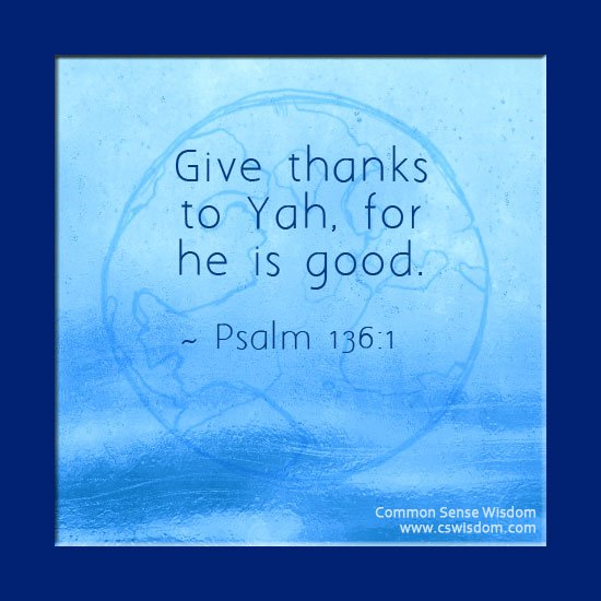 Psalm-136-1: Yah is Good! His grace continues forever. www.cswisdom.com