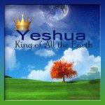 Yeshua is King of All the Earth - Carlos Perdomo - Common Sense Wisdom - www.cswisdom.com
