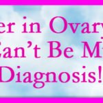Cancer in Ovary - It Can’t Be My Diagnosis! - www.cswisdom.com
