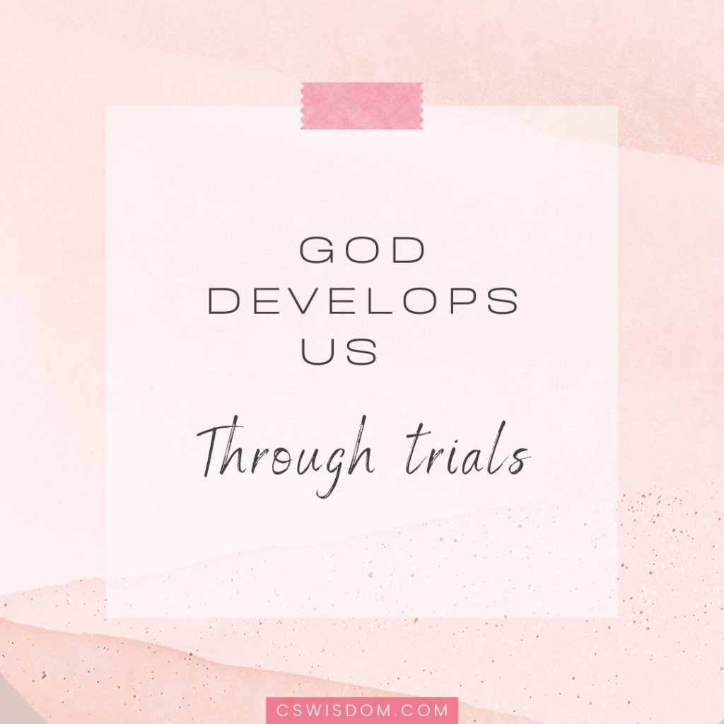 God develops us through trials.